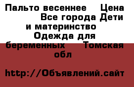 Пальто весеннее) › Цена ­ 2 000 - Все города Дети и материнство » Одежда для беременных   . Томская обл.